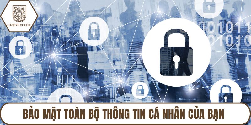 Bảo mật toàn bộ thông tin cá nhân của bạn