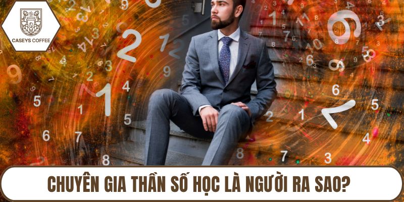 Chuyên gia thần số học là người ra sao?