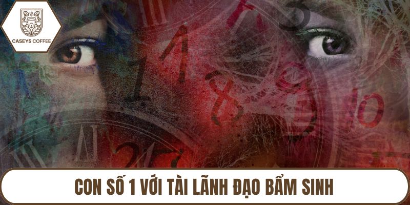 Con số 1 với tài lãnh đạo bẩm sinh