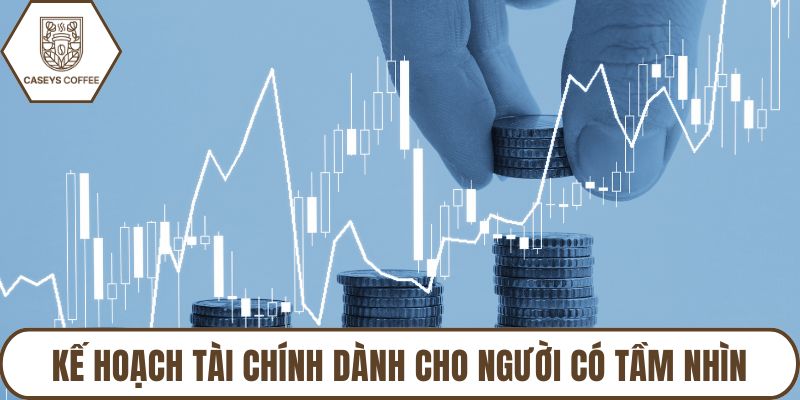Kế hoạch tài chính dành cho người có tầm nhìn