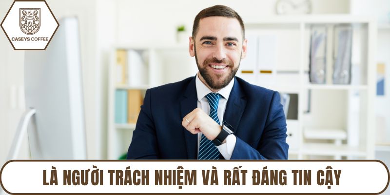 Là người trách nhiệm và rất đáng tin cậy