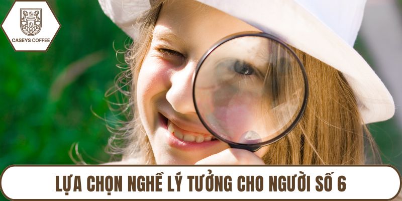 Lựa chọn nghề lý tưởng cho người số 6