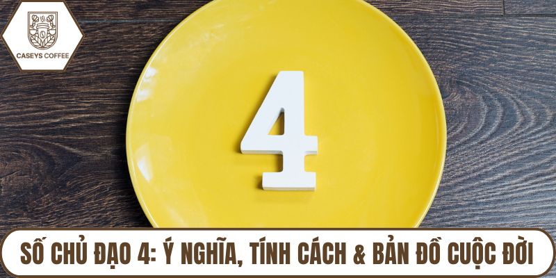 Số Chủ Đạo 4: Ý Nghĩa, Tính Cách & Bản Đồ Cuộc Đời
