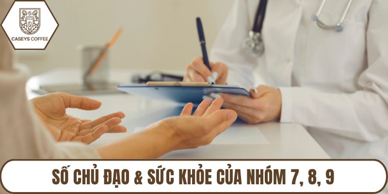 Số chủ đạo & sức khỏe của nhóm 7, 8, 9