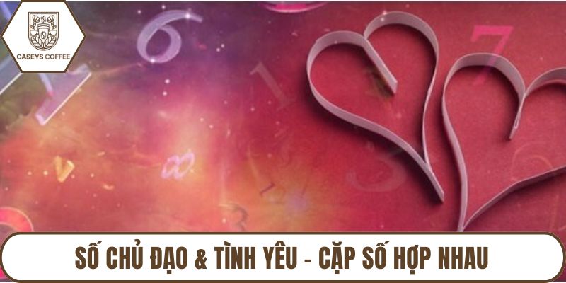 Số Chủ Đạo & Tình Yêu - Cặp Số Hợp Nhau Không Nên Bỏ Qua
