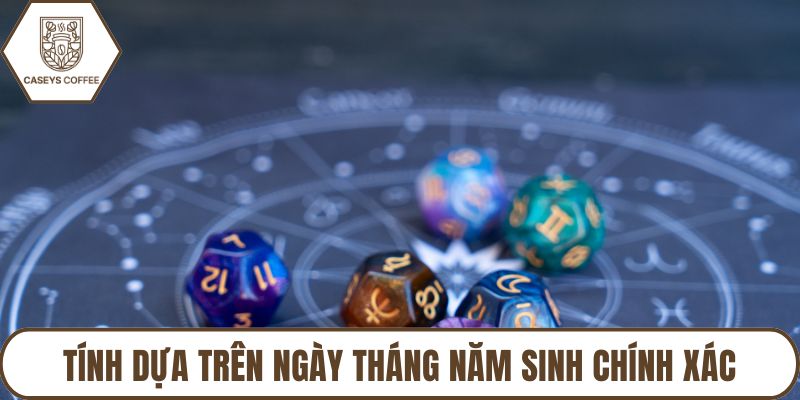 Tính dựa trên ngày tháng năm sinh chính xác
