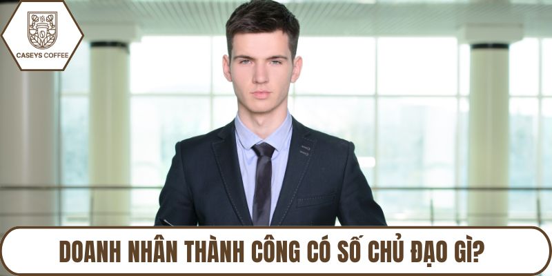 Doanh Nhân Thành Công Có Số Chủ Đạo Gì? Ứng Dụng Thần Số Học Doanh Nhân